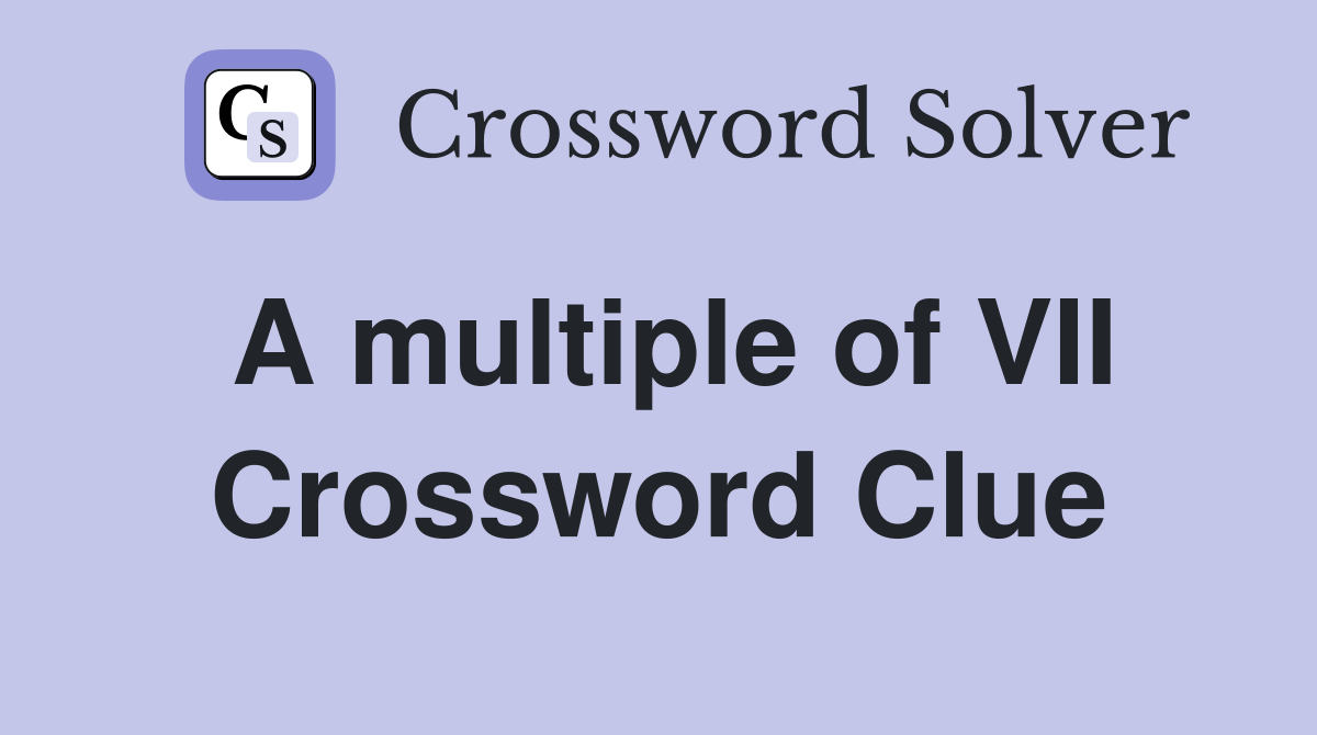 A multiple of VII Crossword Clue