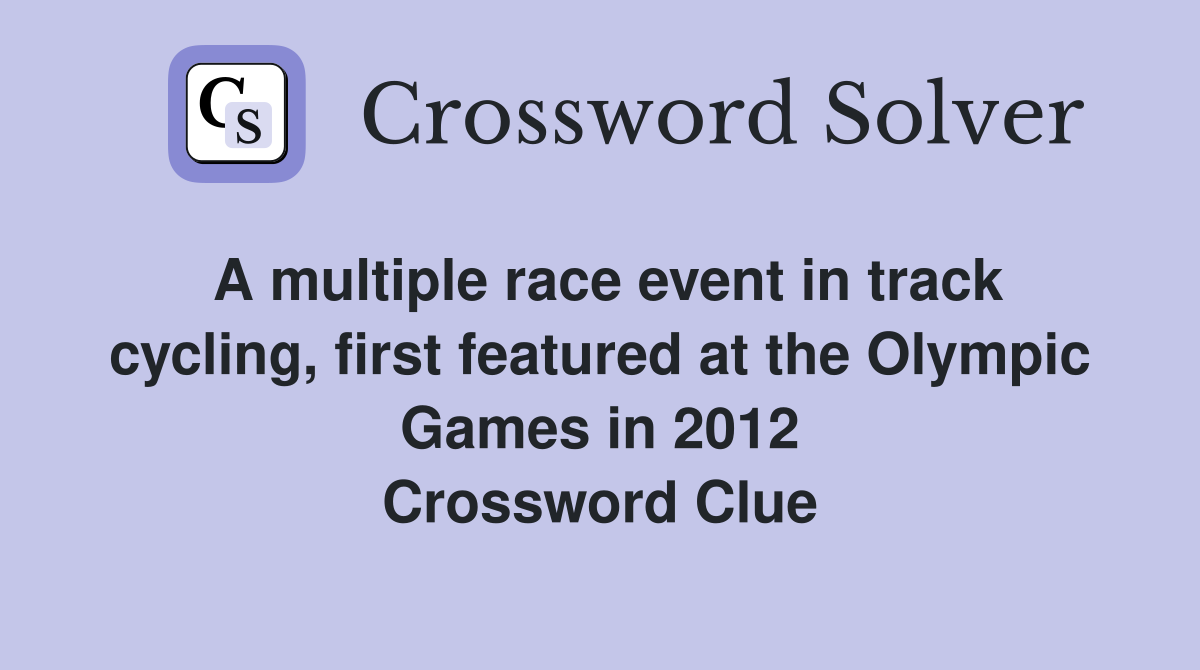 A multiple race event in track cycling, first featured at the Olympic Games in 2012 Crossword Clue