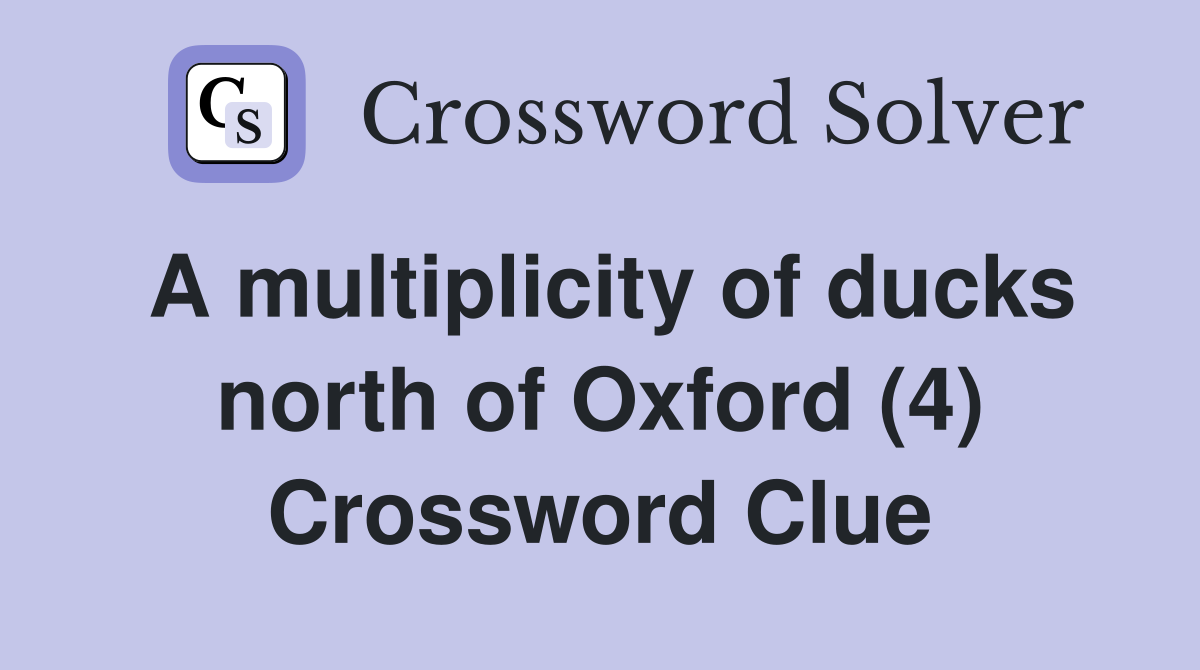 A multiplicity of ducks north of Oxford (4) Crossword Clue