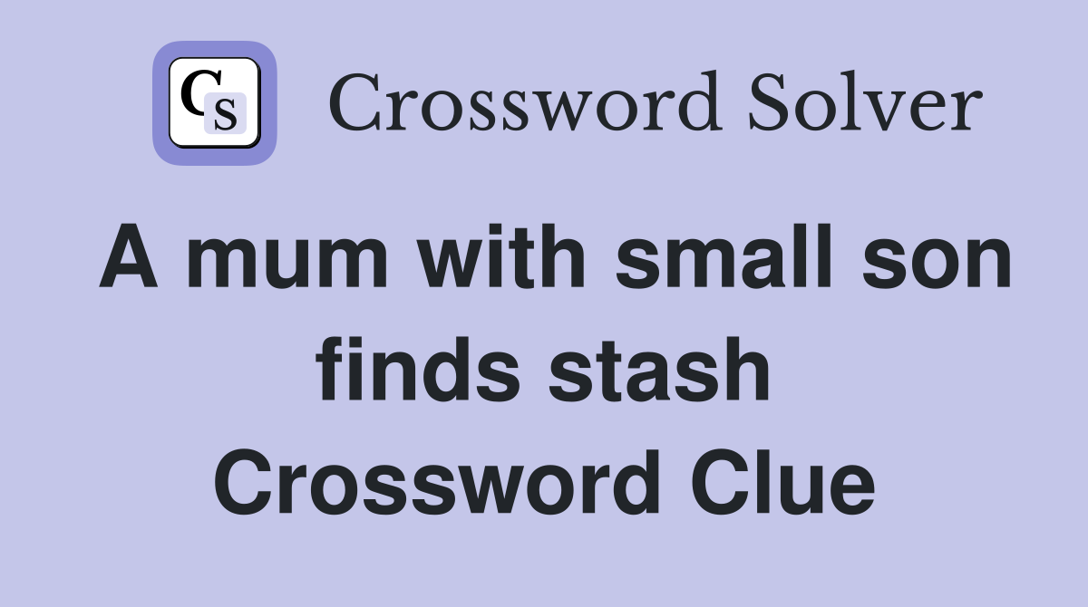 A mum with small son finds stash Crossword Clue