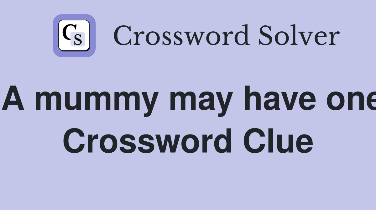 A mummy may have one Crossword Clue