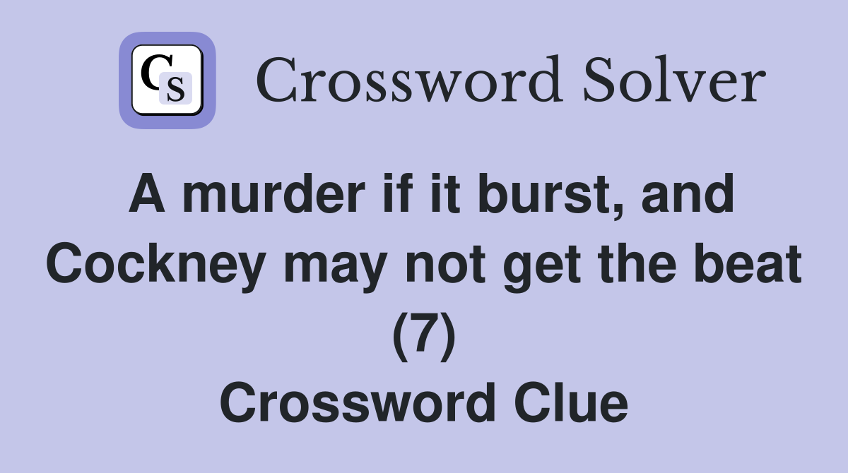 A murder if it burst, and Cockney may not get the beat (7) Crossword Clue