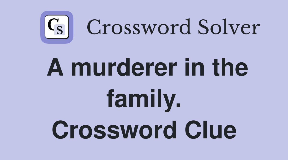A murderer in the family. Crossword Clue