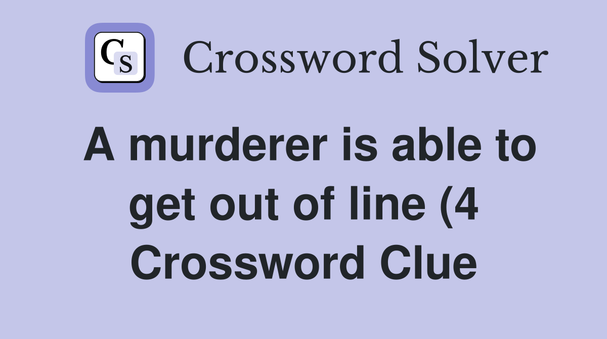 A murderer is able to get out of line (4) Crossword Clue Answers A murderer is able to get out of line (4) Crossword Clue Answers