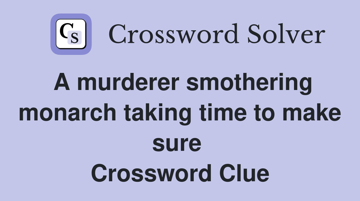 A murderer smothering monarch taking time to make sure  Crossword Clue