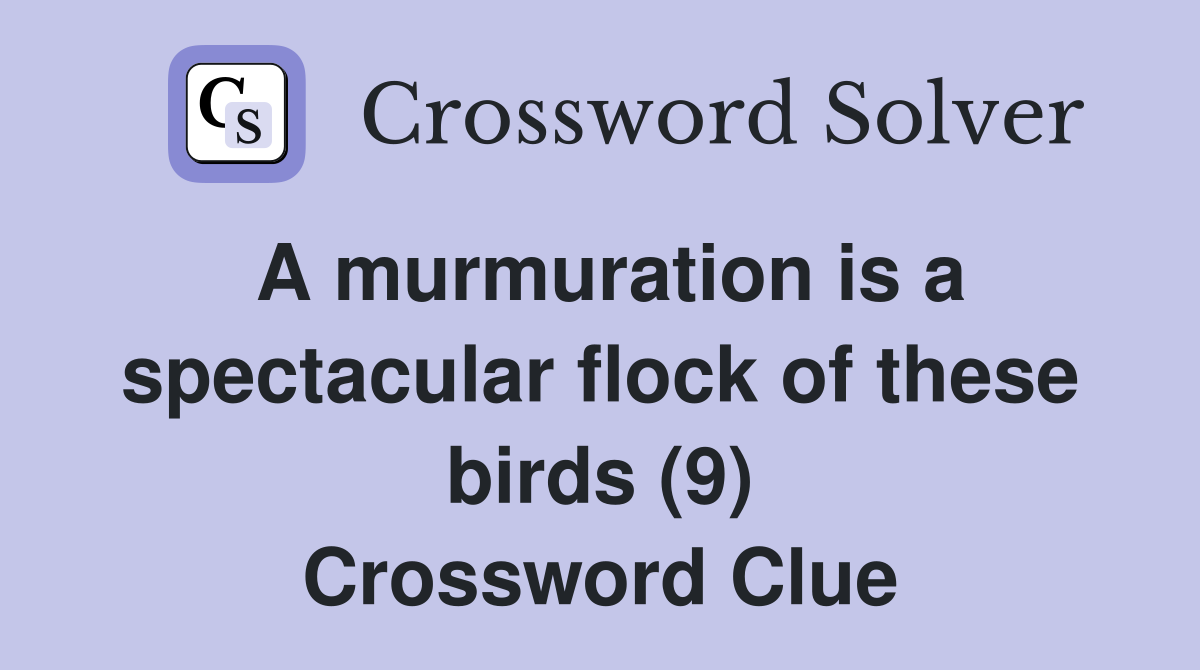 A murmuration is a spectacular flock of these birds (9) Crossword Clue