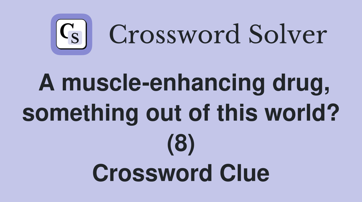 A muscle-enhancing drug, something out of this world? (8) Crossword Clue