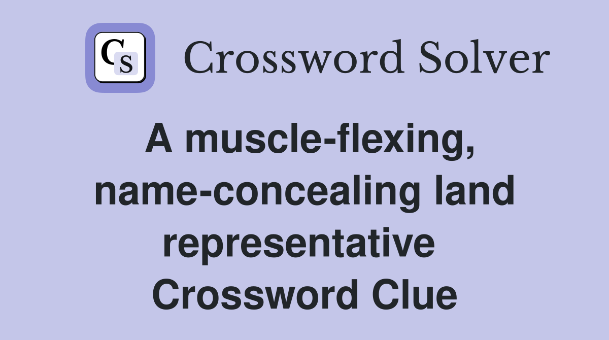 A muscle-flexing, name-concealing land representative  Crossword Clue