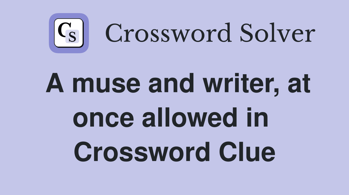 A muse and writer, at once allowed in  Crossword Clue