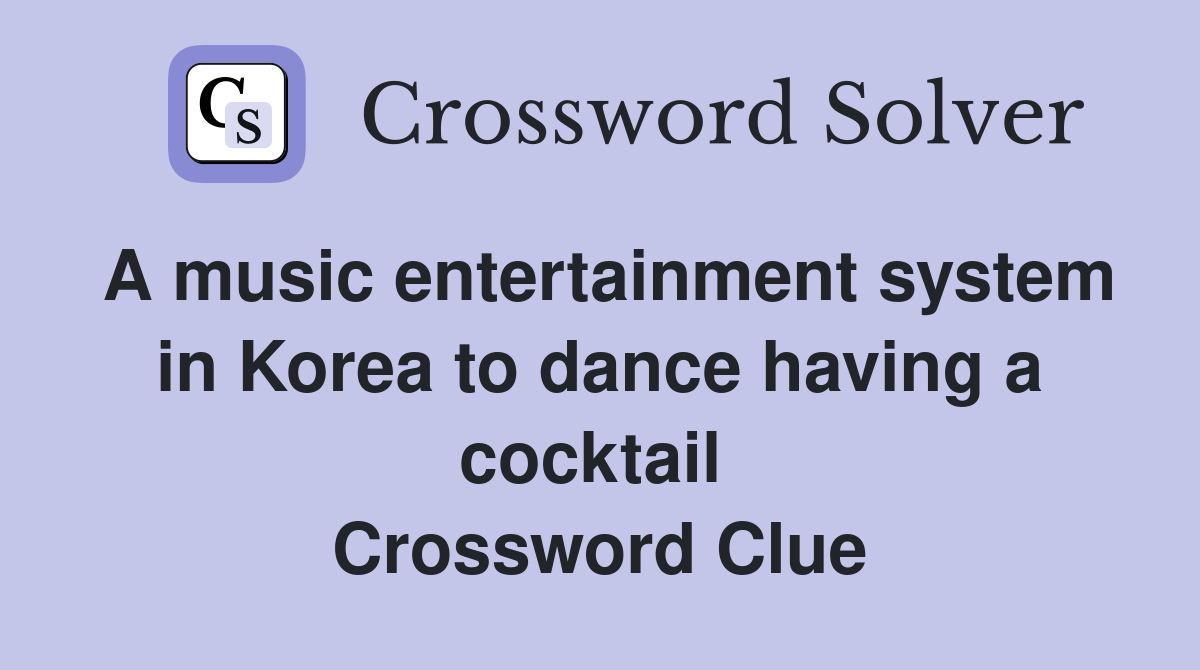 A music entertainment system in Korea to dance having a cocktail  Crossword Clue
