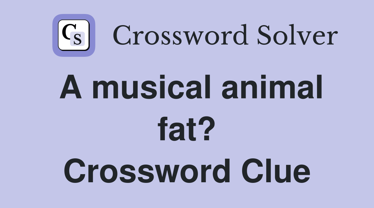 A musical animal fat? Crossword Clue