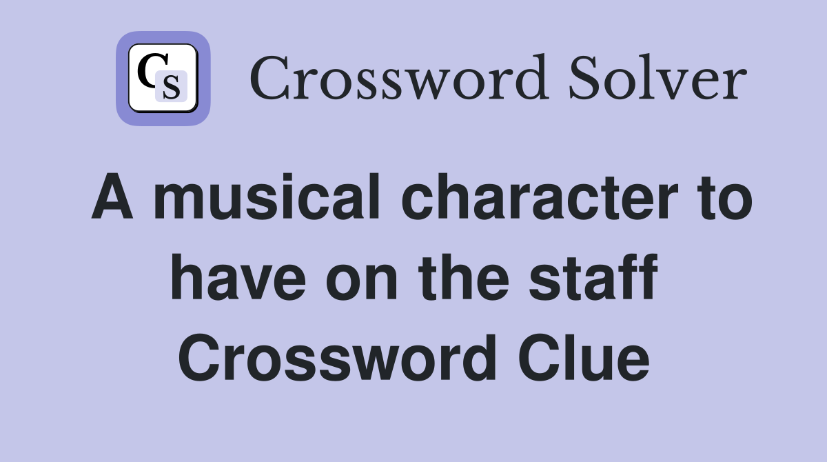 A musical character to have on the staff Crossword Clue