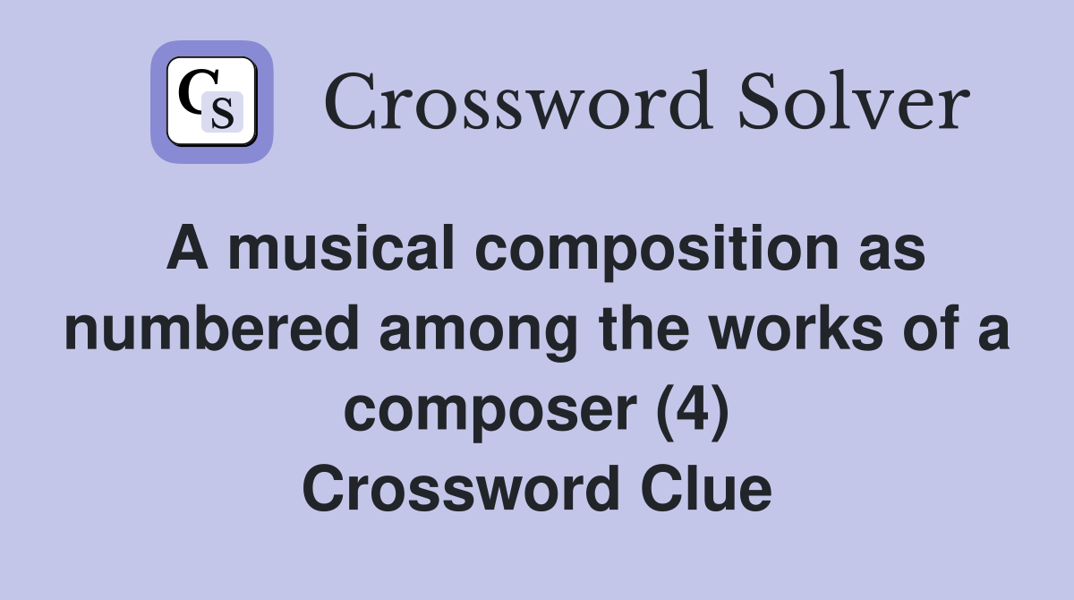 A musical composition as numbered among the works of a composer (4) Crossword Clue