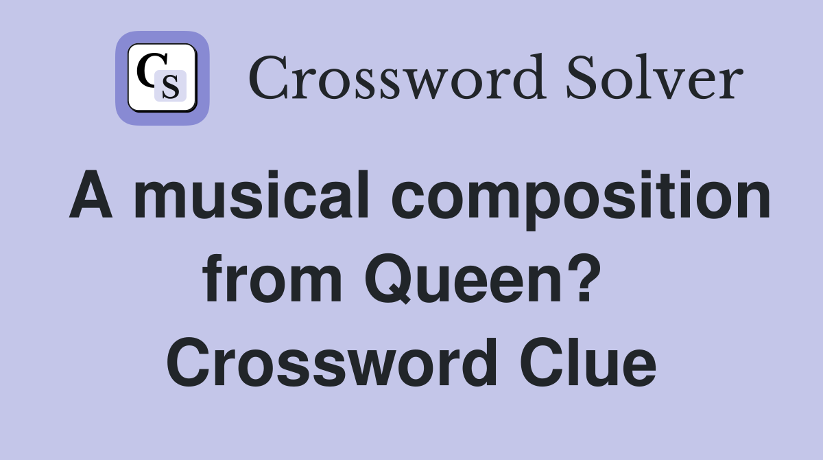 A musical composition from Queen?  Crossword Clue