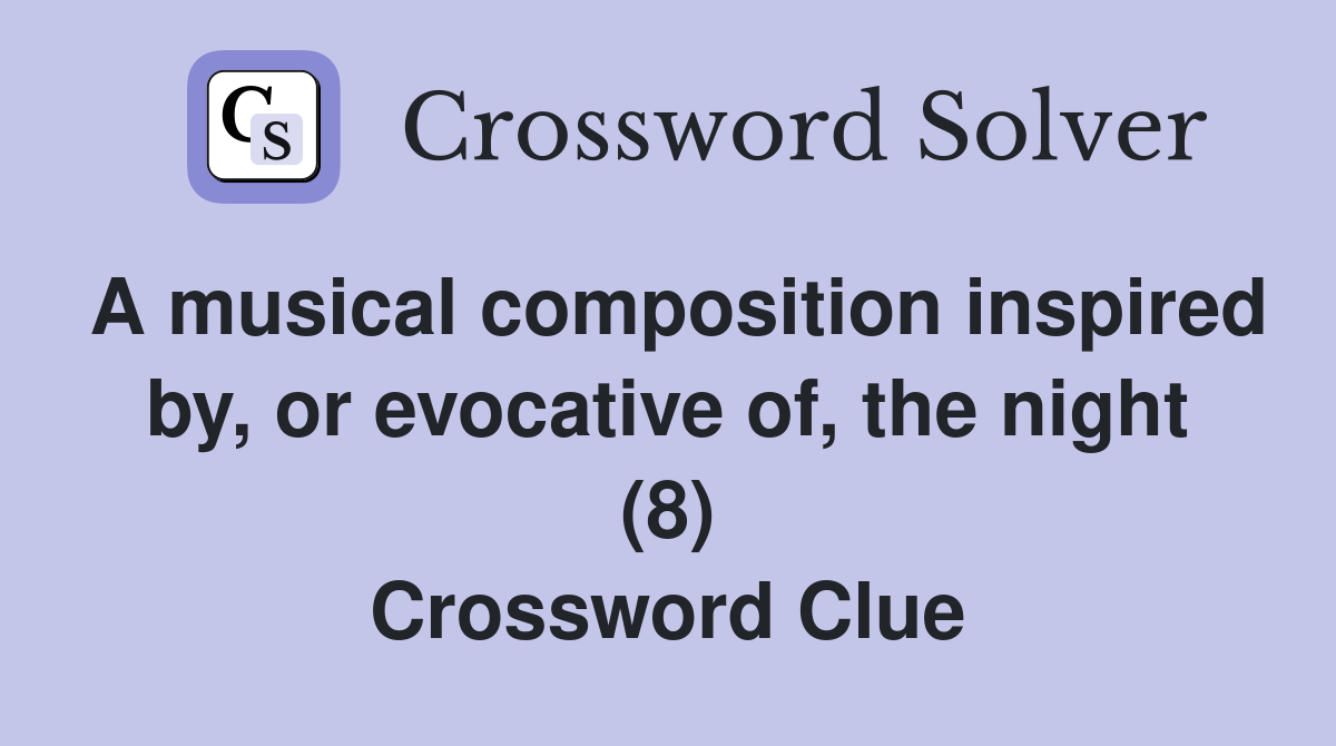 A musical composition inspired by, or evocative of, the night (8) Crossword Clue
