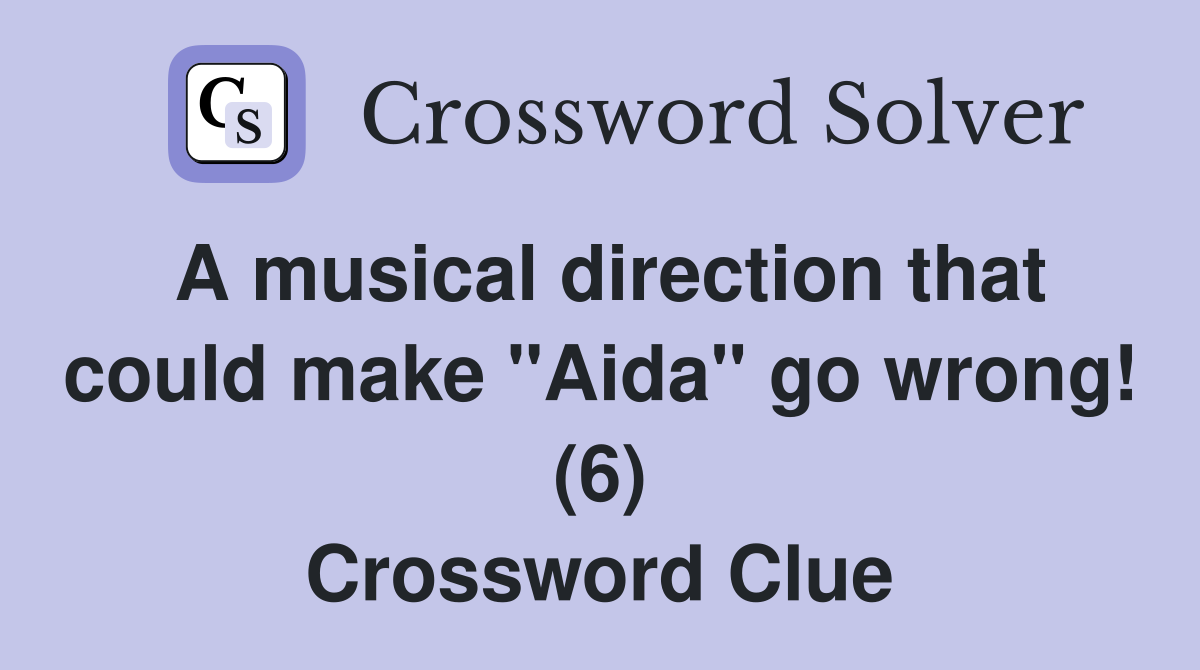 A musical direction that could make "Aida" go wrong! (6) Crossword Clue