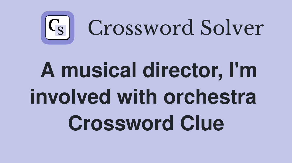 A musical director, I'm involved with orchestra  Crossword Clue