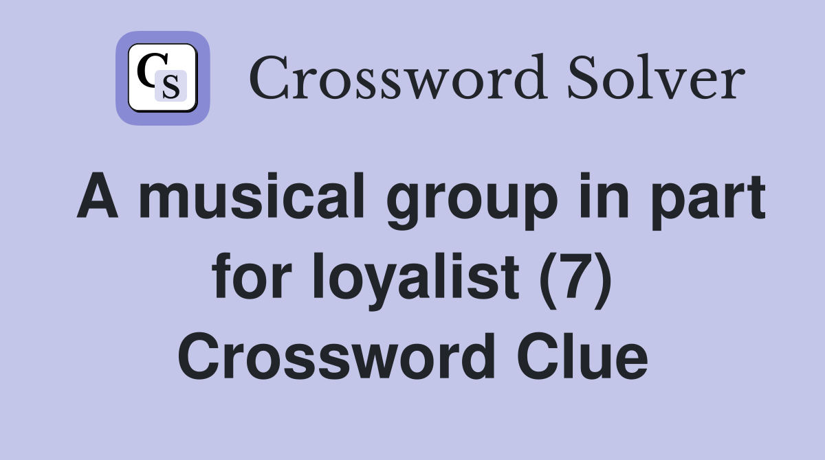 A musical group in part for loyalist (7) Crossword Clue