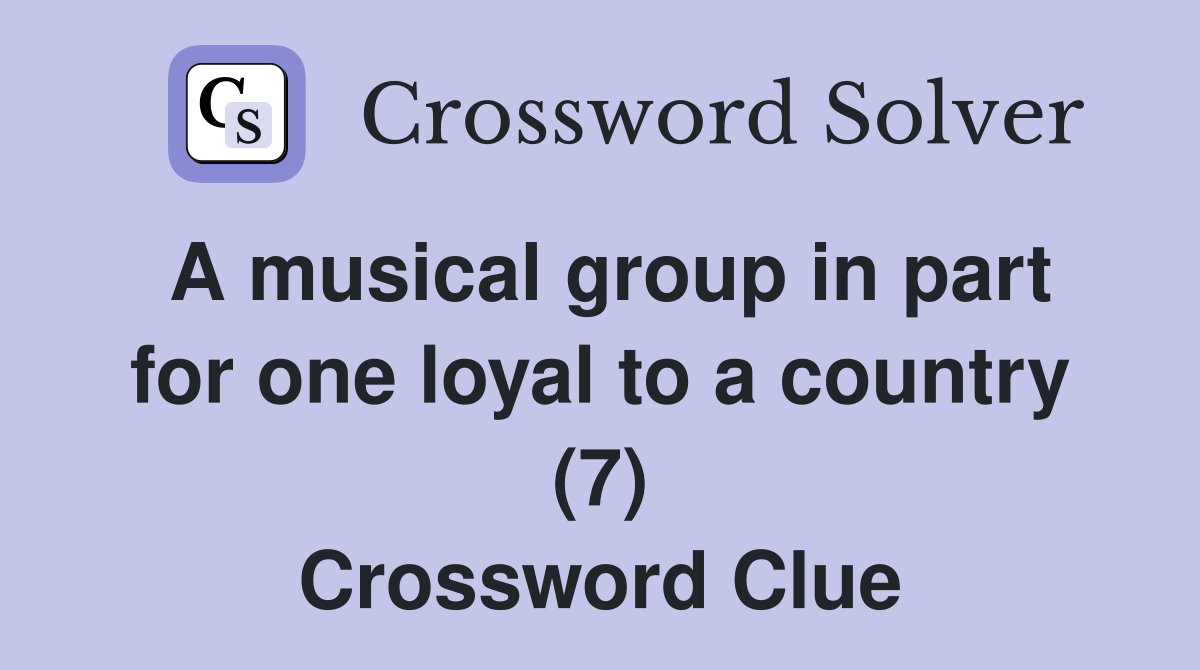 A musical group in part for one loyal to a country (7) Crossword Clue