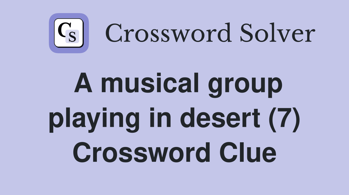 A musical group playing in desert (7) Crossword Clue