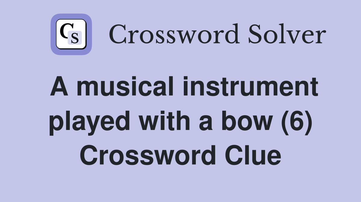 A musical instrument played with a bow (6) Crossword Clue