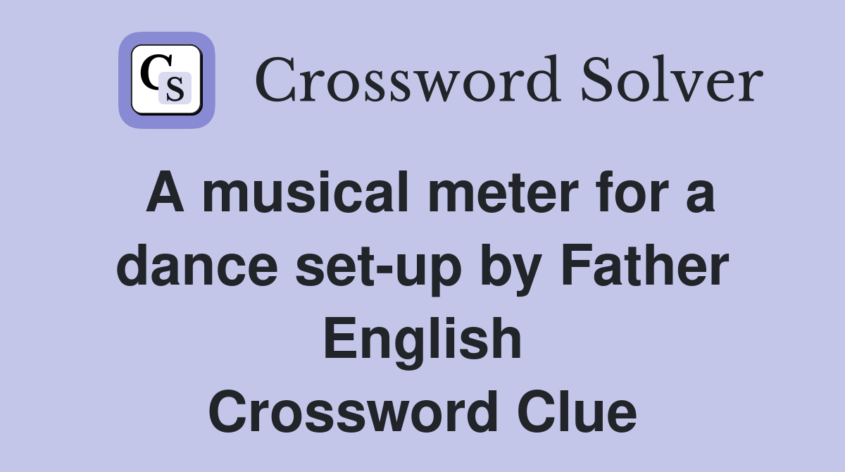 A musical meter for a dance set-up by Father English Crossword Clue