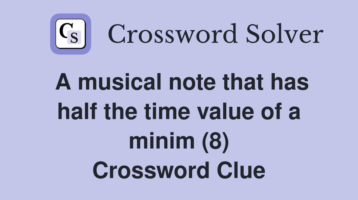 A musical note that has half the time value of a minim (8) Crossword Clue