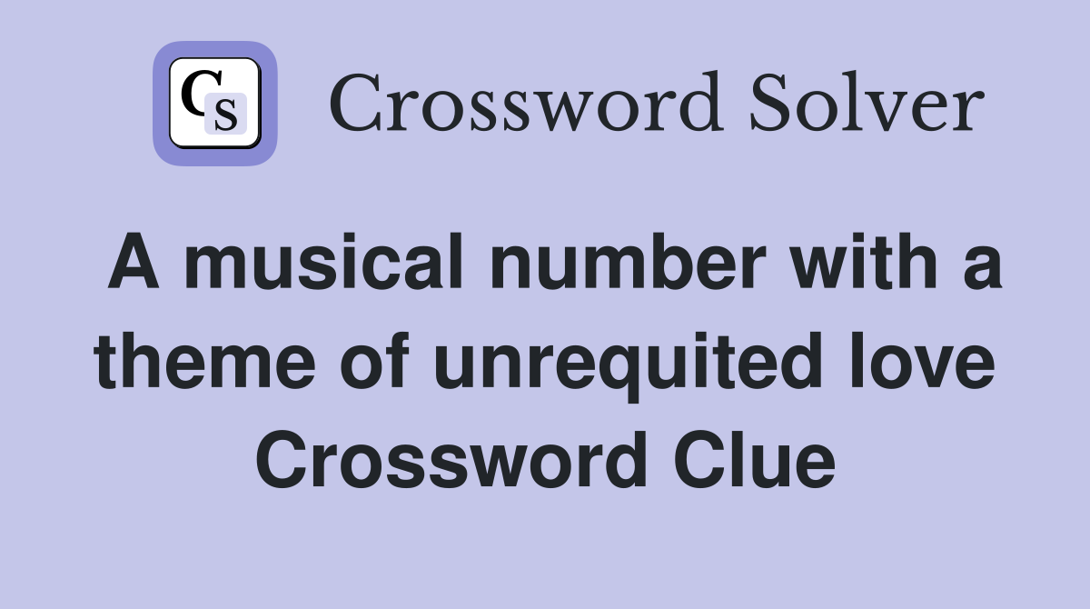 A musical number with a theme of unrequited love Crossword Clue