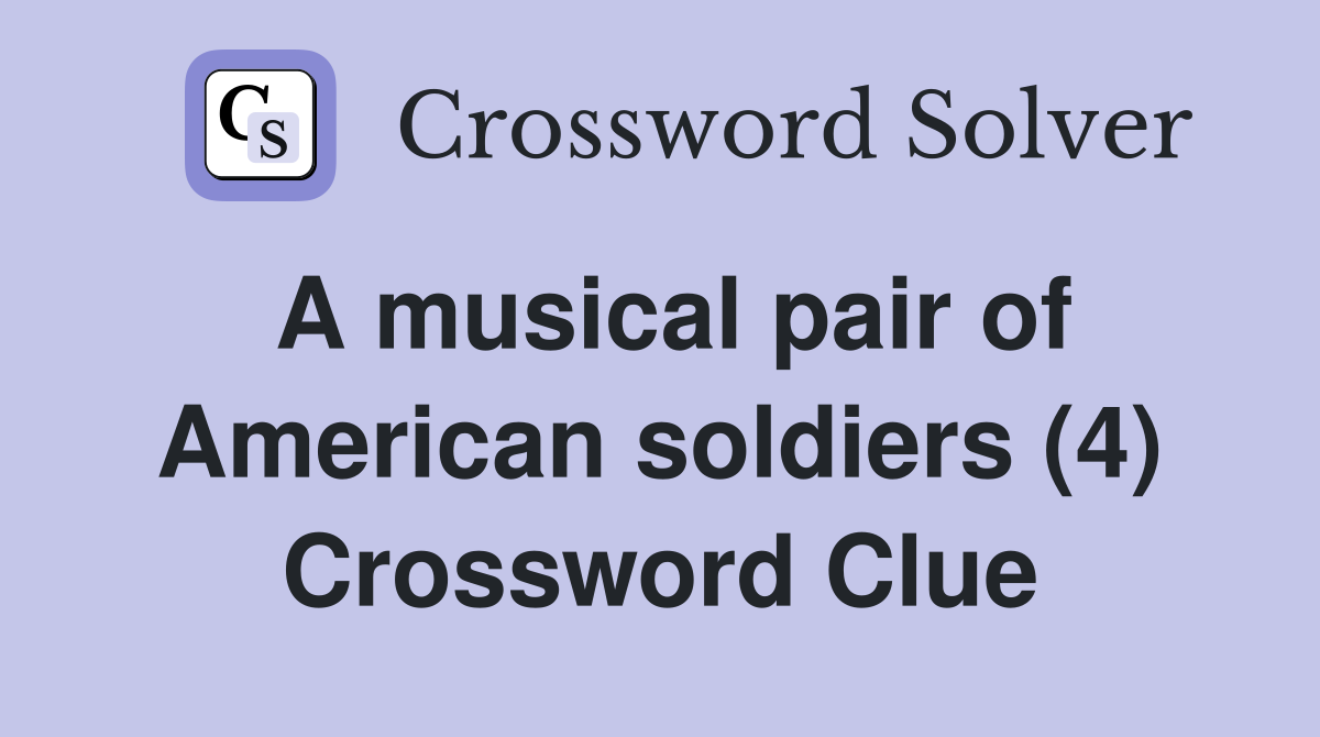 A musical pair of American soldiers (4) Crossword Clue