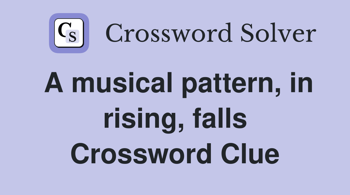 A musical pattern, in rising, falls Crossword Clue
