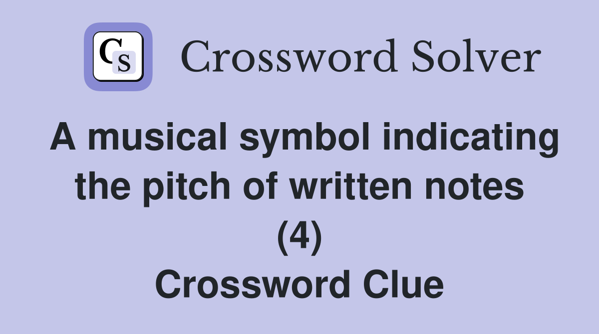 A musical symbol indicating the pitch of written notes (4) Crossword Clue