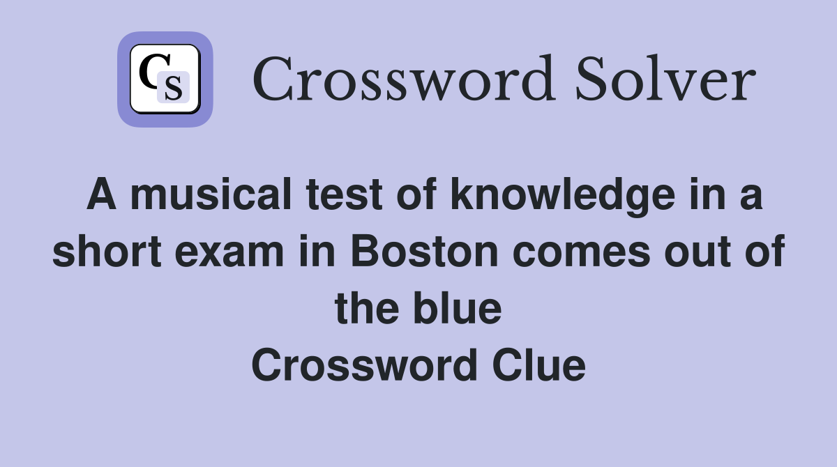 A musical test of knowledge in a short exam in Boston comes out of the blue Crossword Clue