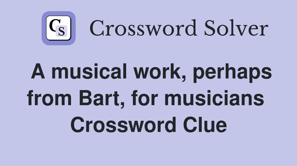 A musical work, perhaps from Bart, for musicians  Crossword Clue