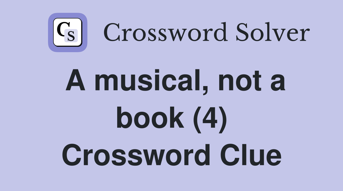 A musical, not a book (4) Crossword Clue