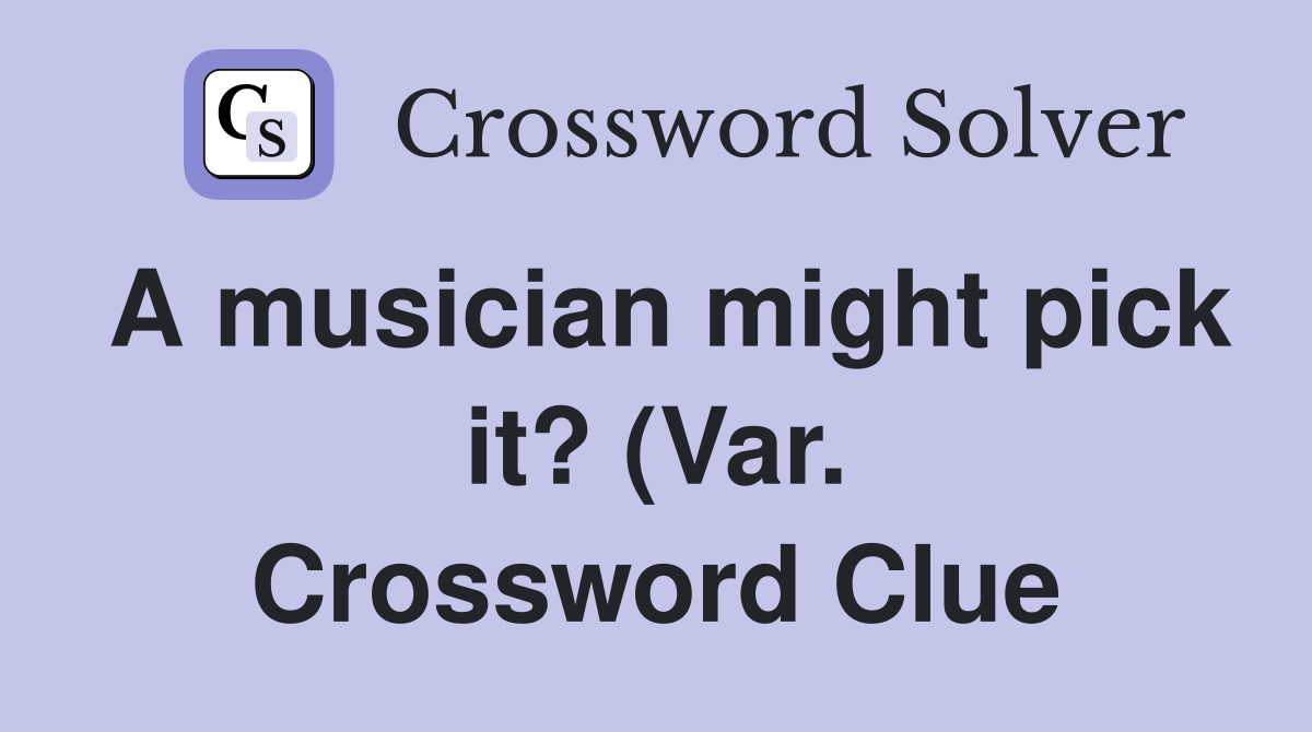 A musician might pick it? (Var ) Crossword Clue Answers Crossword A musician might pick it? (Var ) Crossword Clue Answers Crossword