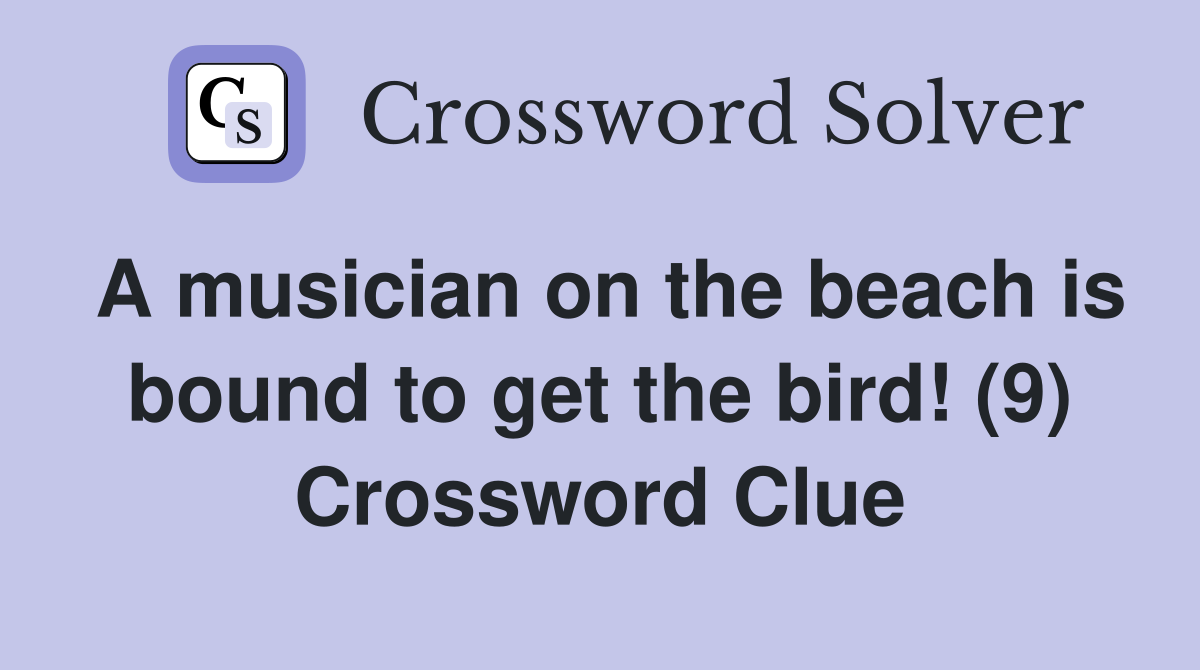 A musician on the beach is bound to get the bird! (9) Crossword Clue