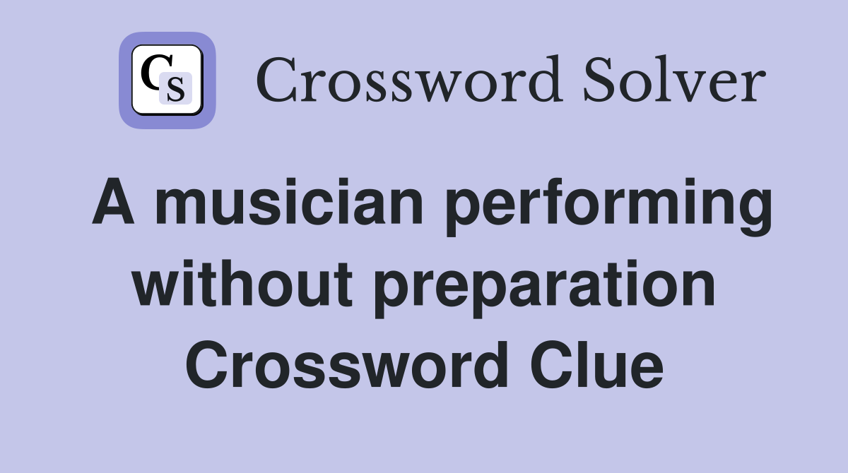 A musician performing without preparation Crossword Clue