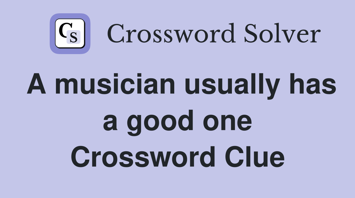 A musician usually has a good one Crossword Clue