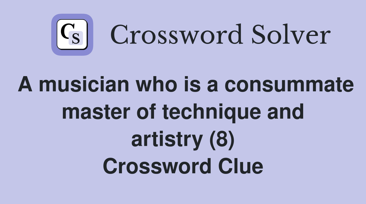 A musician who is a consummate master of technique and artistry (8) Crossword Clue
