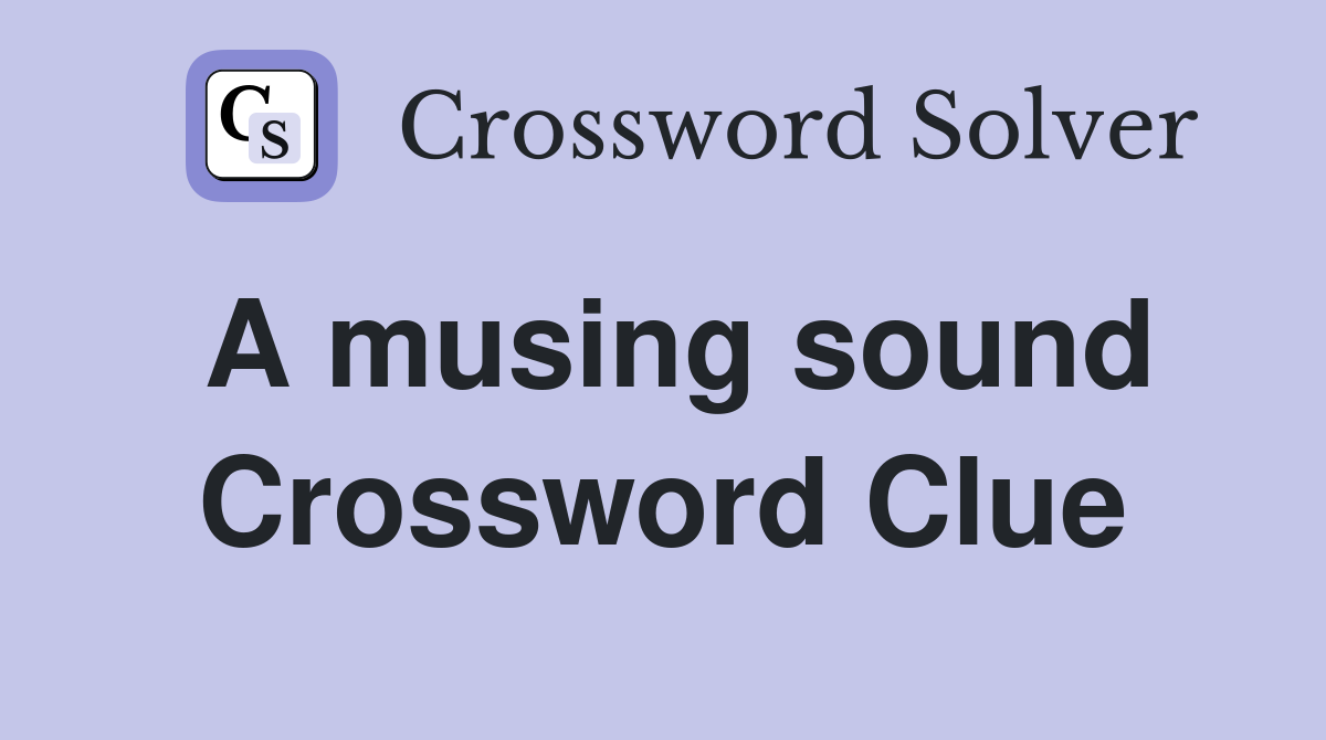 A musing sound Crossword Clue