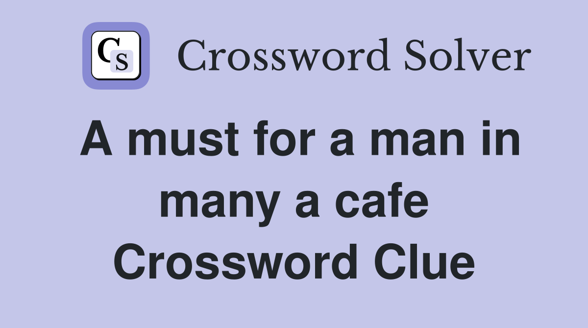 A must for a man in many a cafe Crossword Clue