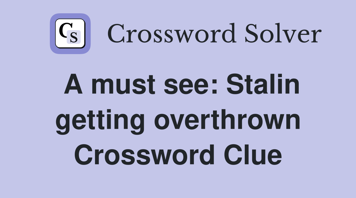 A must see: Stalin getting overthrown Crossword Clue