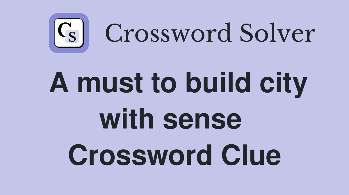 A must to build city with sense  Crossword Clue