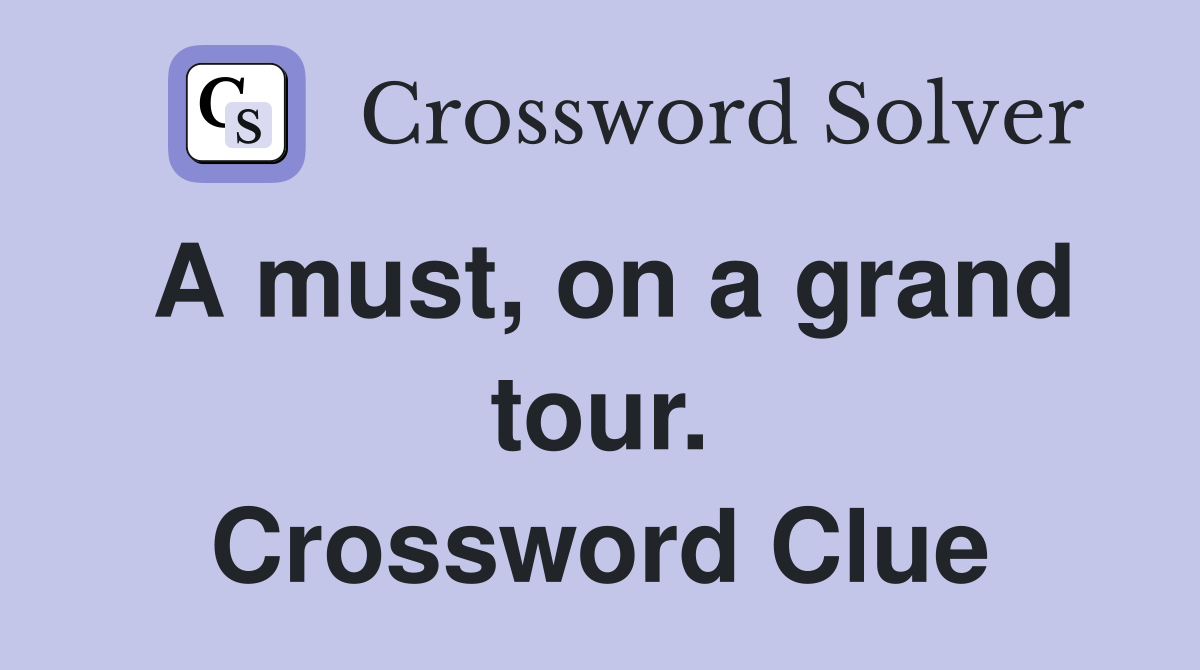 A must, on a grand tour. Crossword Clue
