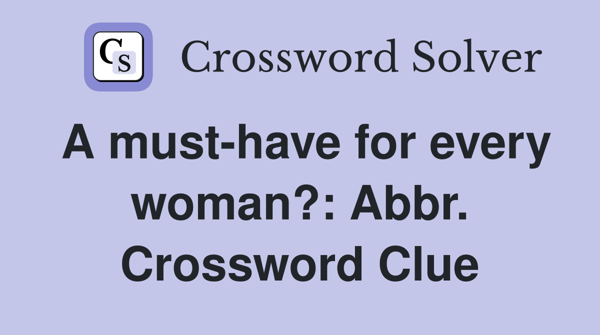 https://api.crossword-solver.io/v1/clue-image/A%20must-have%20for%20every%20woman%3F%3A%20Abbr.