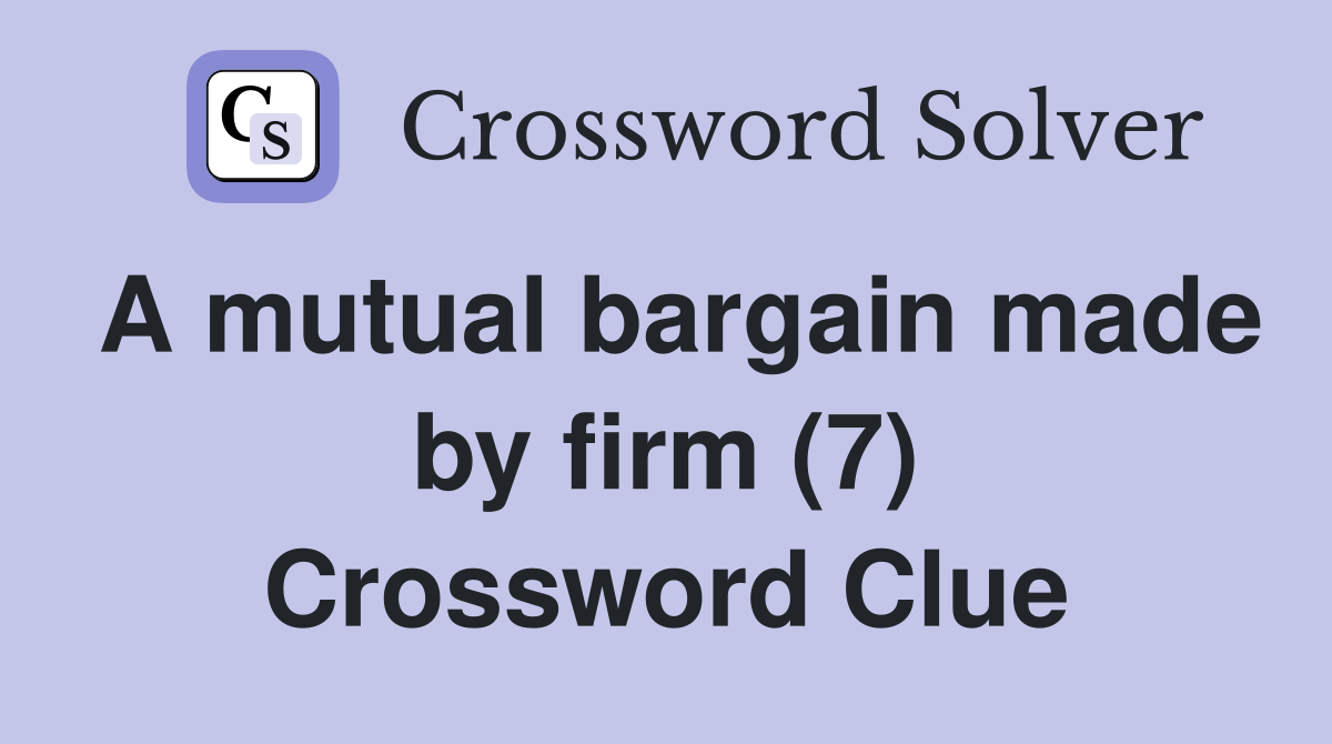 A mutual bargain made by firm (7) Crossword Clue