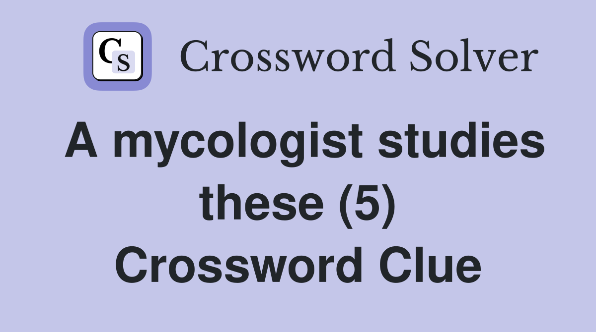 A mycologist studies these (5) Crossword Clue