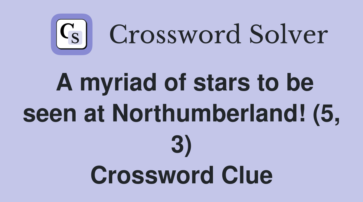 A myriad of stars to be seen at Northumberland! (5, 3) Crossword Clue