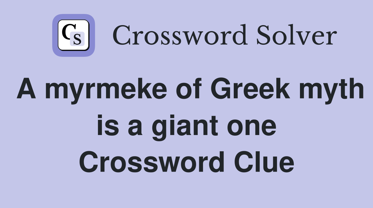 A myrmeke of Greek myth is a giant one Crossword Clue