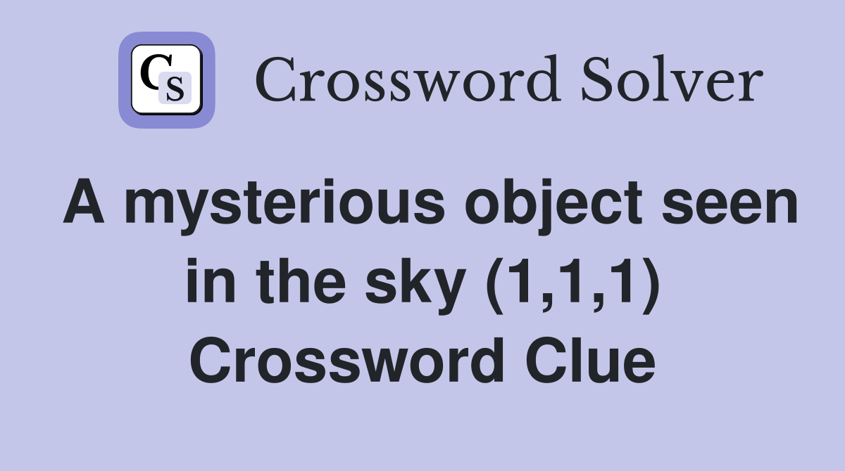 A mysterious object seen in the sky (1,1,1) Crossword Clue